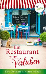 Icon image Ein Restaurant zum Verlieben: Drei Romane in einem eBook: »Das kleine Restaurant des Glücks« von Roberta Gregorio, »Die Köchin und das Dorfgeflüster« von Tanja Griesel, »Die Küchenfee« von Stella Conrad