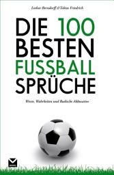 Icon image Die 100 besten Fußball-Sprüche: Worte, Wahrheiten und Badische Akkusative