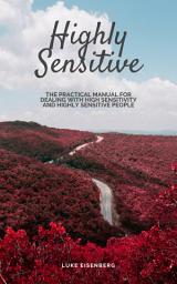 Icon image Highly Sensitive: The Practical Manual For Dealing With High Sensitivity And Highly Sensitive People (High Sensitivity Guide: Including Many Tips And Tricks For Private And Professional Everyday Life)