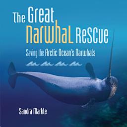 Icon image The Great Narwhal Rescue: Saving the Arctic Ocean's Narwhals