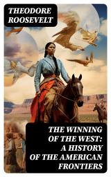 Icon image The Winning of the West: A History of the American Frontiers