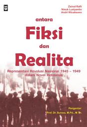 Icon image Antara Fiksi dan Realita: Representasi Revolusi Nasional 1945-1949 dalam Novel Indonesia