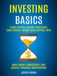 Icon image Investing Basics: Learn Options Trading Strategies, Earn Passive Income With Cryptos, Nfts (Make Money Consistently and Achieve Financial Independence)