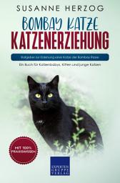 Icon image Bombay Katze Katzenerziehung - Ratgeber zur Erziehung einer Katze der Bombay Rasse: Ein Buch für Katzenbabys, Kitten und junge Katzen