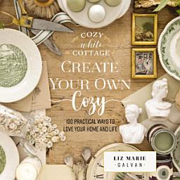 Icon image Create Your Own Cozy: 100 Practical Ways to Love Your Home and Life