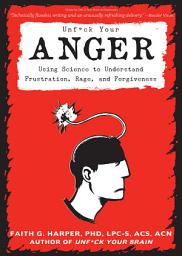 Icon image Unfuck Your Anger: Using Science to Understand Frustration, Rage, and Forgiveness