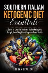 Icon image Southern Italian Ketogenic Diet Essentials: Guide to Live the Southern Italian Ketogenic Lifestyle, Lose Weight and Improve Brain Health