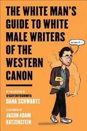 Icon image The White Man's Guide to White Male Writers of the Western Canon