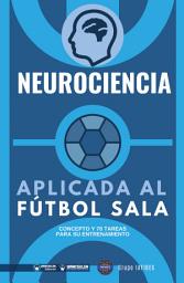 Icon image Neurociencia aplicada al fútbol sala: Concepto y 70 tareas para su entrenamiento