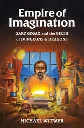 Icon image Empire of Imagination: Gary Gygax and the Birth of Dungeons & Dragons