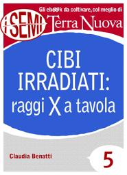 Icon image Cibi irradiati: raggi X a tavola: Irradiare gli alimenti per conservarli più a lungo: un procedimento innocuo per la nostra salute?