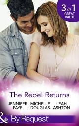 Icon image The Rebel Returns: The Return of the Rebel / Her Irresistible Protector / Why Resist a Rebel? (Mills & Boon By Request)