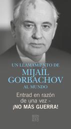 Icon image Entrad en razón de una vez - ¡No más guerra!: Un LLamamiento de Mijaíl Gorbachov al mundo