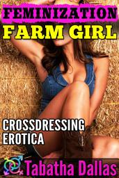 Icon image Feminization Farm Girl (Turned into a Woman Erotica): Crossdressing and Feminization