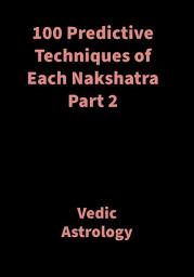 Icon image 100 Predictive Techniques of Each Nakshatra Part 2: Vedic Astrology