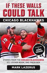 Icon image If These Walls Could Talk: Chicago Blackhawks: Stories from the Chicago Blackhawks' Ice, Locker Room, and Press Box