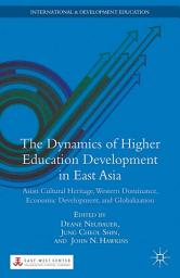 Icon image The Dynamics of Higher Education Development in East Asia: Asian Cultural Heritage, Western Dominance, Economic Development, and Globalization