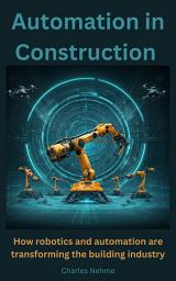 Icon image Automation in Construction: How robotics and automation are transforming the building industry.