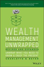 Icon image Wealth Management Unwrapped, Revised and Expanded: Unwrap What You Need to Know and Enjoy the Present