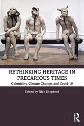 Icon image Rethinking Heritage in Precarious Times: Coloniality, Climate Change, and Covid-19