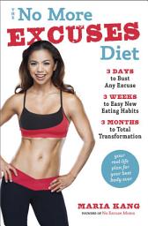 Icon image The No More Excuses Diet: 3 Days to Bust Any Excuse, 3 Weeks to Easy New Eating Habits, 3 Months to Total Transformation