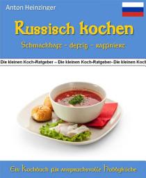 Icon image Russisch kochen - schmackhaft - deftig - raffiniert: 99 Rezepte für leckere Gerichte aus Russlands Küchen - Ein Kochbuch aus der Reihe "Die kleinen Koch-Ratgeber"