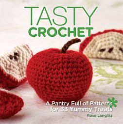 Icon image Tasty Crochet: A Pantry Full of Patterns for 33 Tasty Treats