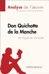 Icon image Don Quichotte de la Manche de Miguel de Cervantès (Analyse de l'oeuvre): Analyse complète et résumé détaillé de l'oeuvre