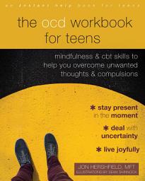 Icon image The OCD Workbook for Teens: Mindfulness and CBT Skills to Help You Overcome Unwanted Thoughts and Compulsions