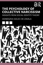 Icon image The Psychology of Collective Narcissism: Insights from Social Identity Theory