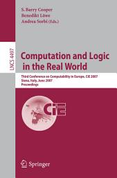 Icon image Computation and Logic in the Real World: Third Conference on Computability in Europe, CiE 2007, Siena, Italy, June 18-23, 2007, Proceedings