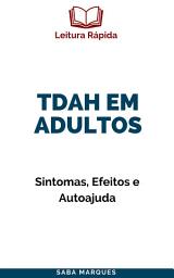 Icon image TDAH em Adultos: Sintomas, Efeitos e Autoajuda: Leitura Rápida