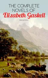 Icon image The Complete Novels of Elizabeth Gaskell (Illustrated Edition): 10 Victorian Classics: Mary Barton, The Moorland Cottage, Cranford, Ruth, North and South, Sylvia's Lovers, Wives and Daughters, A Dark Night's Work, My Lady Ludlow & Cousin Phillis