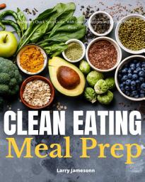 Icon image Clean Eating Meal Prep: A Beginner's Quick Start Guide, with Curated Recipes and Sample Meal Plans