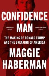 Icon image Confidence Man: The Making of Donald Trump and the Breaking of America