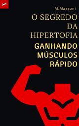 Icon image O Segredo Da Hipertrofia: Ganhando Músculos Rápido