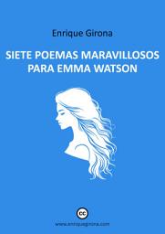 Icon image Siete poemas maravillosos para Emma Watson: Seven wonderful poems for Emma Watson