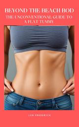 Icon image Beyond the Beach Bod: The Unconventional Guide To a Flat Tummy