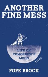 Icon image Another Fine Mess: Life on Tomorrow's Moon: Essays