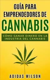 Icon image Guía para emprendedores de cannabis: Cómo ganar dinero en la industria del cannabis