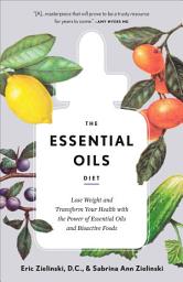 Icon image The Essential Oils Diet: Lose Weight and Transform Your Health with the Power of Essential Oils and Bioactive Foods