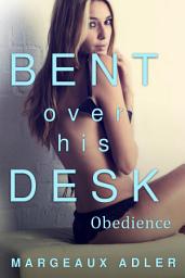 Icon image Bent Over His Desk 2: Obedience: (BDSM Billionaire Bondage Exhibitionism Erotica)