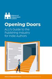 Icon image Opening Doors: ALLi's Guide to the Publishing Industry for Indie Authors