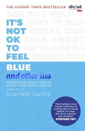 Icon image It's Not OK to Feel Blue (and other lies): Inspirational people open up about their mental health