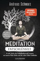 Icon image Meditation entschlüsselt: In acht Stufen das Gedankenkarussell stoppen, zur inneren Ruhe finden und das wahre Selbst entdecken - Mit geführten Meditationen zum Download