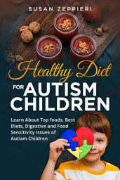 Icon image Healthy Diet for Autism Children: Learn About Top foods, best diets, Digestive and food sensitivity issues of Autism Children