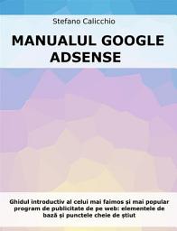 Icon image Manualul Google Adsense: Ghidul introductiv al celui mai faimos și mai popular program de publicitate de pe web: elementele de bază și punctele cheie de știut