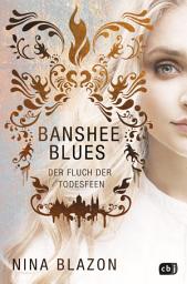 Icon image Banshee Blues – Der Fluch der Todesfeen: Unwiderstehlich romantische Urban Fantasy. Nominiert für den Seraph 2023