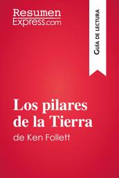 Icon image Los pilares de la Tierra de Ken Follett (Guía de lectura): Resumen y análisis completo