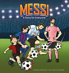 Icon image Messi: A story for Everyone: A Captivating Biography and Inspirational Soccer Story of Lionel Messi for Kids